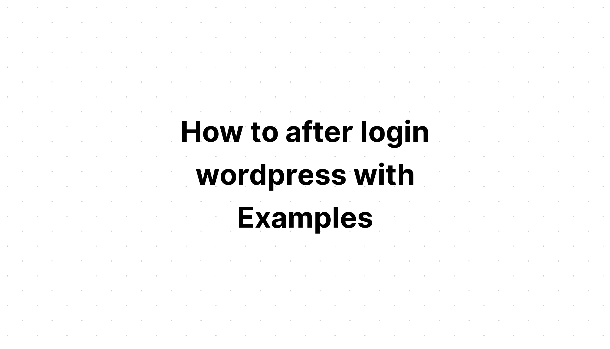 Làm thế nào để sau khi đăng nhập wordpress với Ví dụ